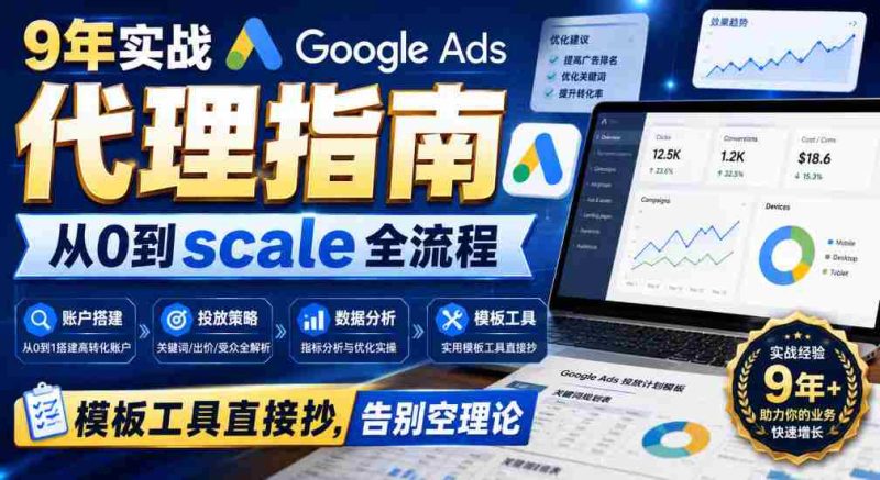 9年实战Google Ads代理指南:从0到scale全流程,模板工具直接抄,告别空理论【原创双语字幕】-一起发