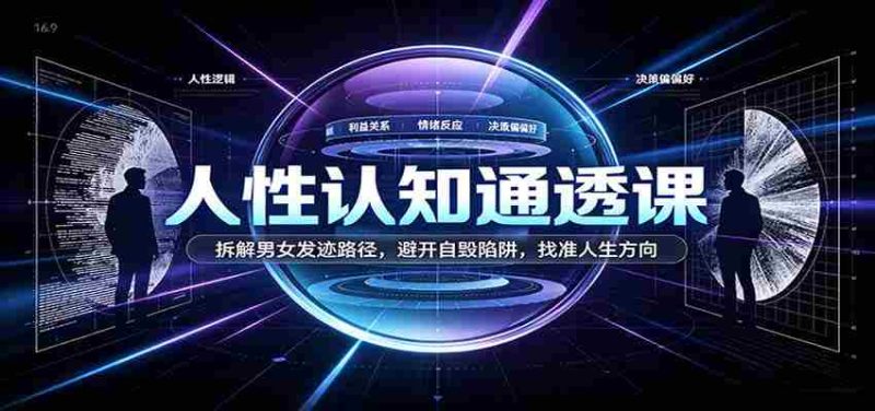 洞察人性奥秘课程：剖析男女生涯发展轨迹，绕开自我毁灭风险，定位生命成长路径-一起发