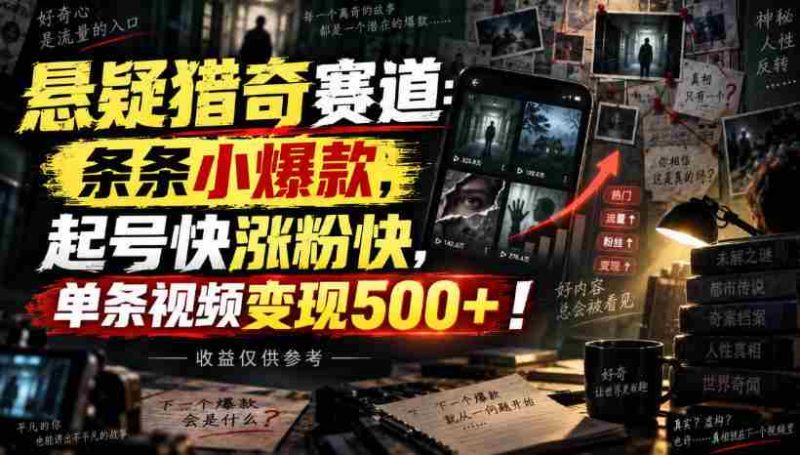 悬疑猎奇赛道：条条小爆款，起号快涨粉快，单条视频变现500+！收益仅供参考-一起发