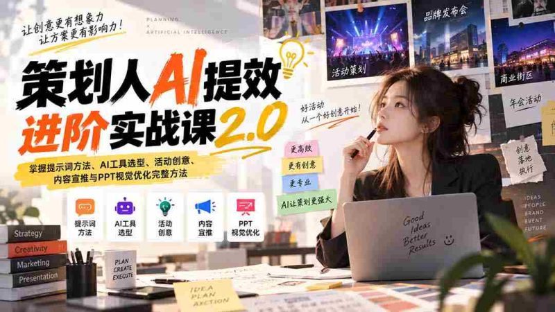 策划人AI提效进阶实战课2.0:掌握提示词方法、AI工具选型、活动创意、内容宣推与PPT视觉优化完整方法-一起发