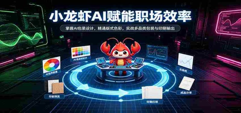 AI助力小龙虾行业升级:解锁智能包装设计,精通版式色彩运用,实战多品类包装印刷技能-一起发