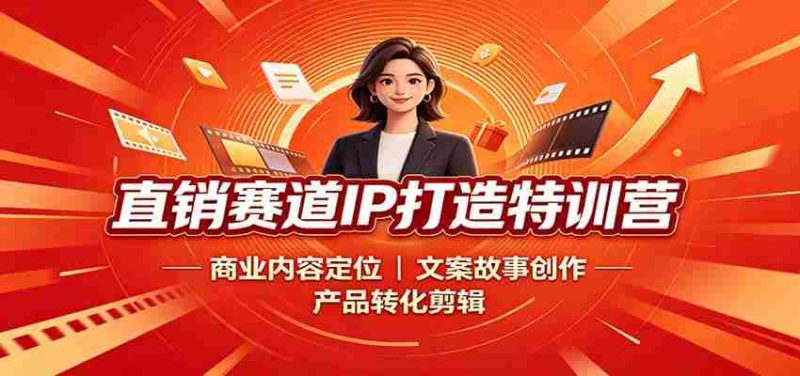 直销赛道IP打造特训营:商业内容定位,文案故事创作,产品转化剪辑-一起发
