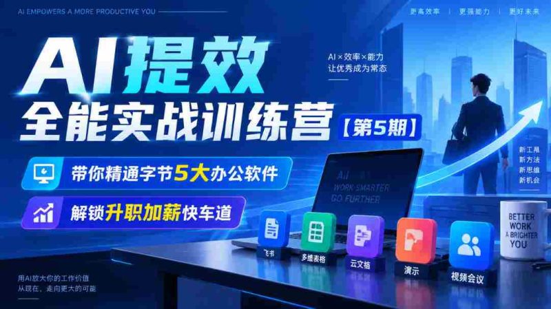 全新升级】无水印AI效率大师训练营第五季,掌握字节五大办公利器,开启职场晋升加速之旅-一起发