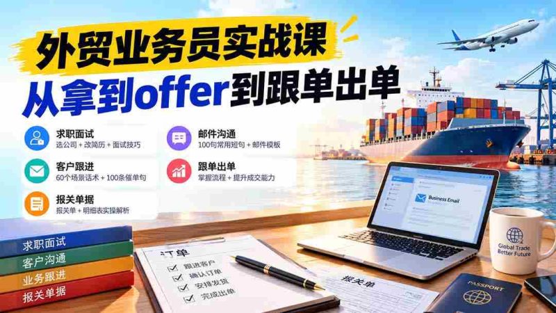外贸业务员从求职到出单实战课:教你筛选优质公司、优化简历、应对面试、客户跟进催单及出口报关操作篇-一起发