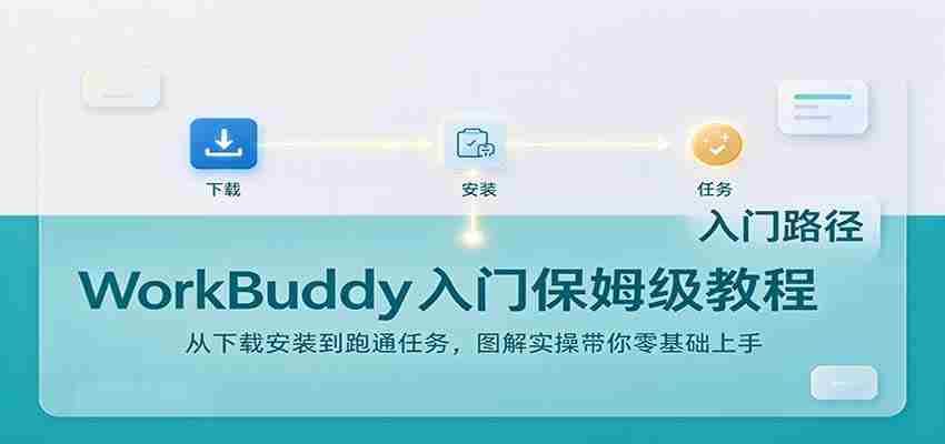 轻松上手WorkBuddy：下载安装攻略及任务实操，图文详解助你零基础起步-一起发
