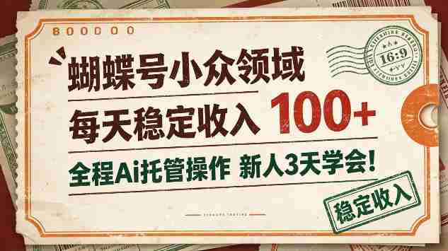 蝴蝶号小众领域,每天稳定收入100+,全程Ai托管操作新人3天学会【揭秘】
