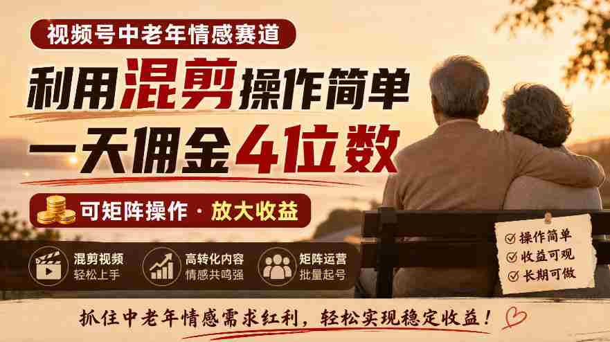 视频号中老年情感赛道,利用混剪操作简单,一天佣金4位数,可矩阵操作