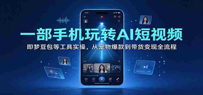一部手机玩转AI短视频:即梦豆包等工具实操,从宠物爆款到带货变现全流程-一起发