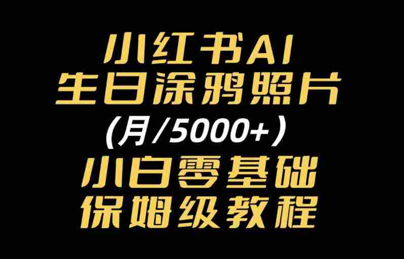 小红书AI生日涂鸦照片|普通人可上手的变现全流程SOP-一起发