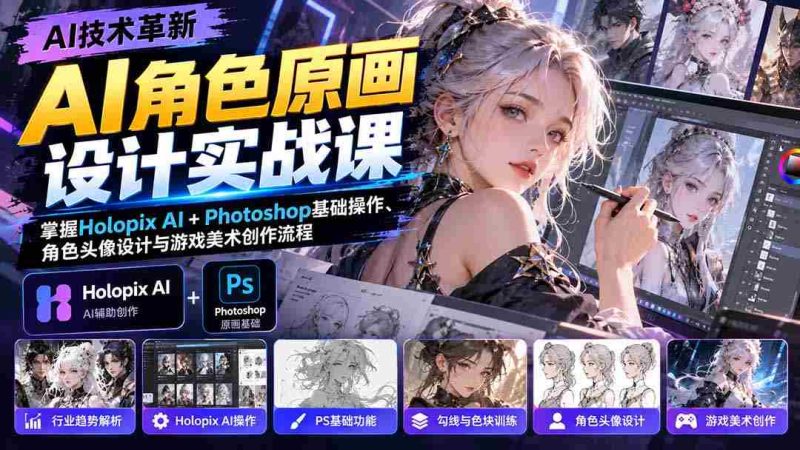 AI角色原画设计实战课:掌握Holopix AI+Photoshop基础操作、角色头像设计与游戏美术创作流程-一起发
