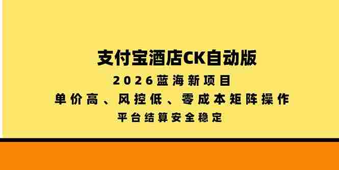 2026年全新蓝海项目——支付宝酒店自动版，单价优越，风控系数低，零成本搭建矩阵，安全稳定平台结算-一起发