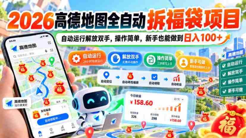 2026高德地图全自动拆福袋项目,自动运行解放双手,操作简单,新手也能做到日入100+【揭秘】