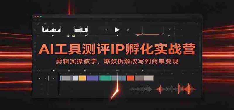 揭秘AI工具实战训练营:剪辑技巧大公开,爆款案例深度剖析,从内容创作到商业变现一网打尽-一起发
