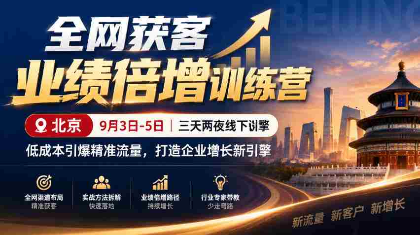 全网获客业绩倍增训练营北京9月3-5日三天两夜线下课,低成本引爆精准流量,打造企业增长新引擎